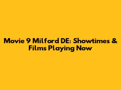 Movie 9 Milford DE: Showtimes & Films Playing Now