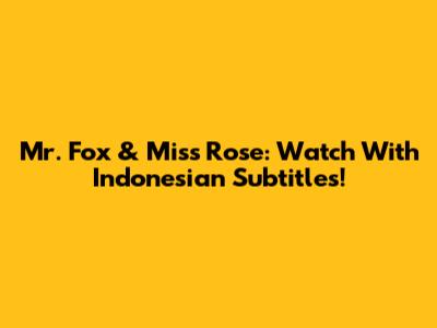Mr. Fox & Miss Rose: Watch With Indonesian Subtitles!