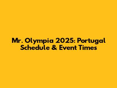 Mr. Olympia 2025: Portugal Schedule & Event Times