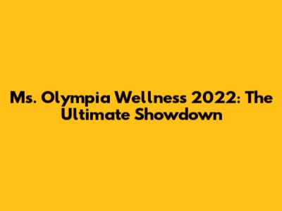 Ms. Olympia Wellness 2022: The Ultimate Showdown
