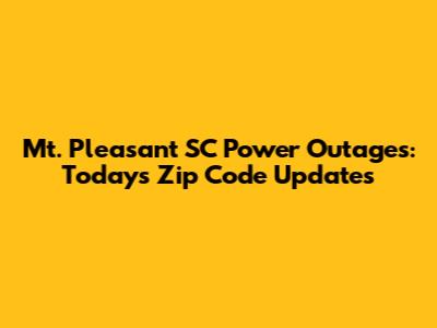 Mt. Pleasant SC Power Outages: Today's Zip Code Updates