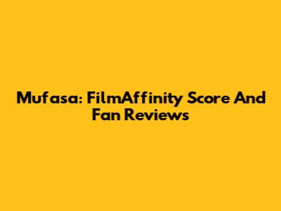 Mufasa: FilmAffinity Score And Fan Reviews