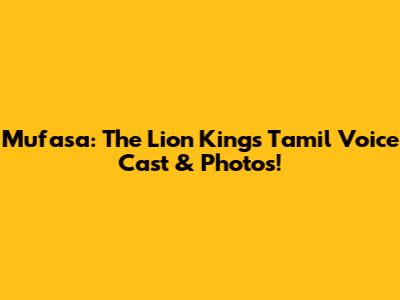 Mufasa: The Lion King's Tamil Voice Cast & Photos!