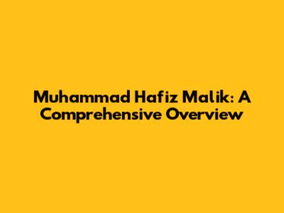 Muhammad Hafiz Malik: A Comprehensive Overview