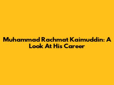Muhammad Rachmat Kaimuddin: A Look At His Career