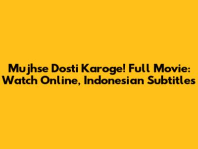 Mujhse Dosti Karoge! Full Movie: Watch Online, Indonesian Subtitles