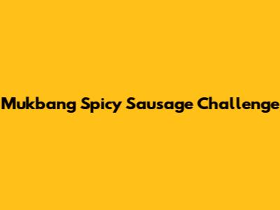 Mukbang Spicy Sausage Challenge