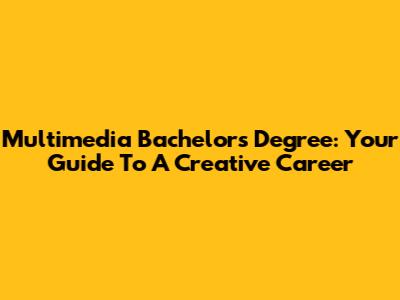 Multimedia Bachelor's Degree: Your Guide To A Creative Career