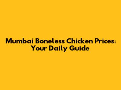 Mumbai Boneless Chicken Prices: Your Daily Guide