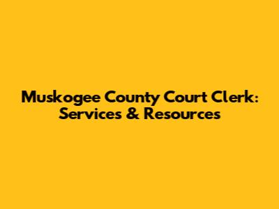 Muskogee County Court Clerk: Services & Resources