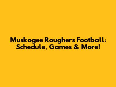 Muskogee Roughers Football: Schedule, Games & More!