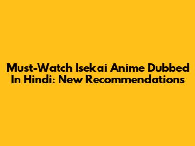 Must-Watch Isekai Anime Dubbed In Hindi: New Recommendations