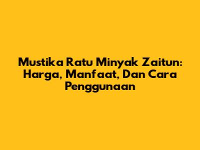 Mustika Ratu Minyak Zaitun: Harga, Manfaat, Dan Cara Penggunaan