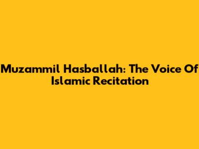 Muzammil Hasballah: The Voice Of Islamic Recitation