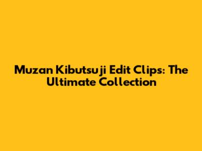 Muzan Kibutsuji Edit Clips: The Ultimate Collection