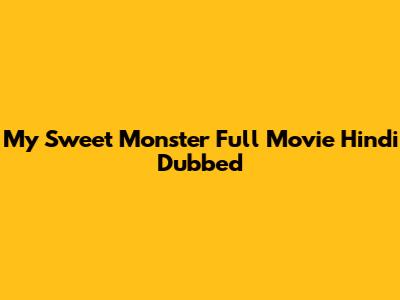 My Sweet Monster Full Movie Hindi Dubbed