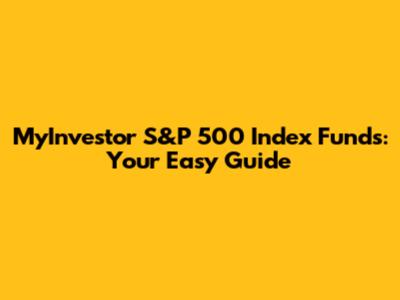 MyInvestor S&P 500 Index Funds: Your Easy Guide