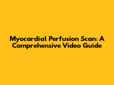 Myocardial Perfusion Scan: A Comprehensive Video Guide