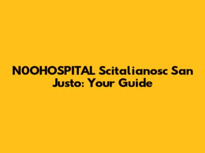N0OHOSPITAL Scitalianosc San Justo: Your Guide