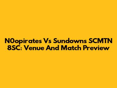 N0opirates Vs Sundowns SCMTN 8SC: Venue And Match Preview