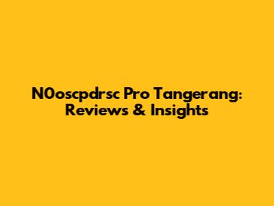 N0oscpdrsc Pro Tangerang: Reviews & Insights