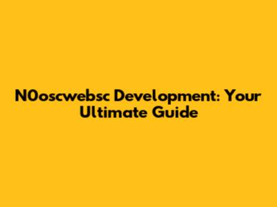 N0oscwebsc Development: Your Ultimate Guide