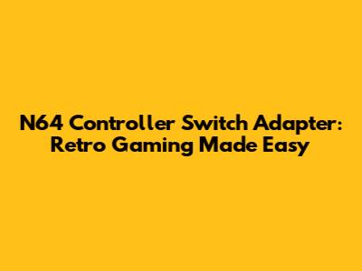 N64 Controller Switch Adapter: Retro Gaming Made Easy