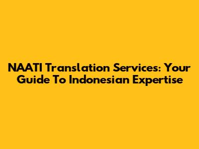 NAATI Translation Services: Your Guide To Indonesian Expertise