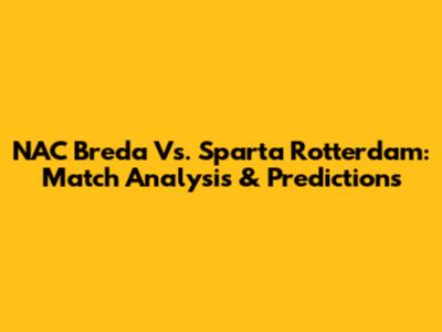 NAC Breda Vs. Sparta Rotterdam: Match Analysis & Predictions