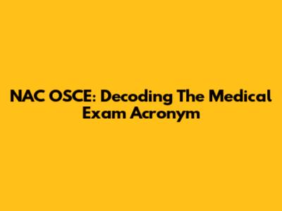 NAC OSCE: Decoding The Medical Exam Acronym