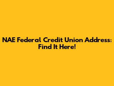 NAE Federal Credit Union Address: Find It Here!
