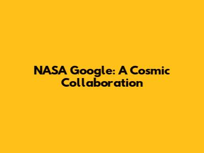 NASA Google: A Cosmic Collaboration