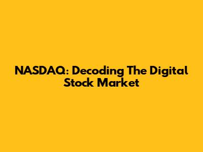 NASDAQ: Decoding The Digital Stock Market