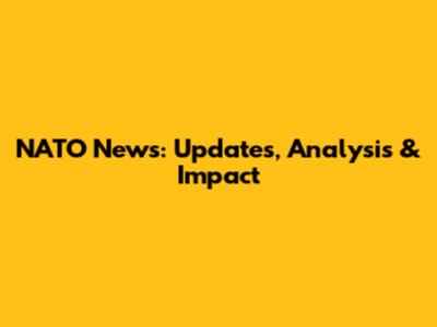 NATO News: Updates, Analysis & Impact