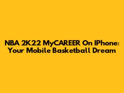 NBA 2K22 MyCAREER On IPhone: Your Mobile Basketball Dream