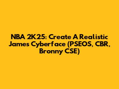NBA 2K25: Create A Realistic James Cyberface (PSEOS, CBR, Bronny CSE)