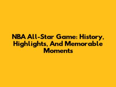 NBA All-Star Game: History, Highlights, And Memorable Moments