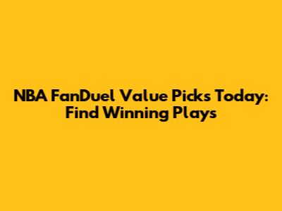 NBA FanDuel Value Picks Today: Find Winning Plays