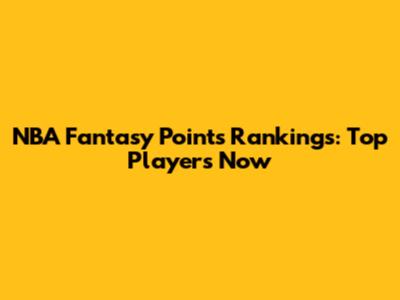 NBA Fantasy Points Rankings: Top Players Now