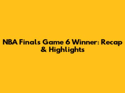 NBA Finals Game 6 Winner: Recap & Highlights