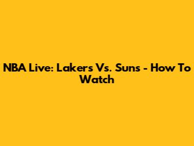 NBA Live: Lakers Vs. Suns - How To Watch