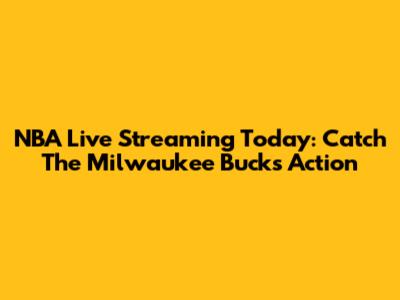 NBA Live Streaming Today: Catch The Milwaukee Bucks Action