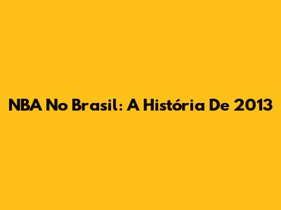 NBA No Brasil: A História De 2013