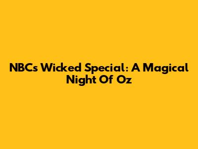 NBC's Wicked Special: A Magical Night Of Oz