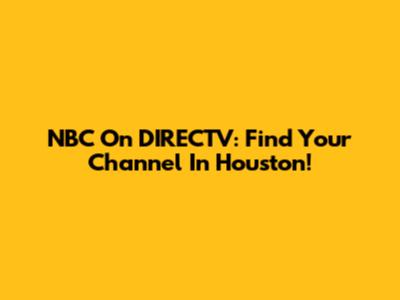 NBC On DIRECTV: Find Your Channel In Houston!