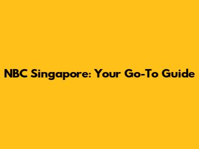 NBC Singapore: Your Go-To Guide