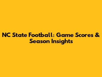 NC State Football: Game Scores & Season Insights