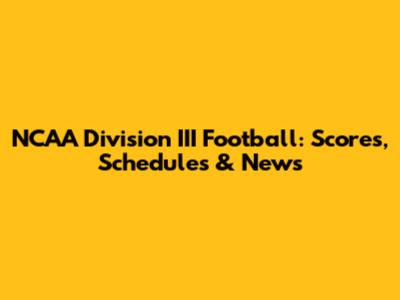 NCAA Division III Football: Scores, Schedules & News