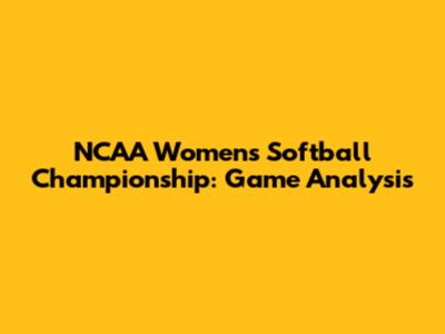 NCAA Women's Softball Championship: Game Analysis