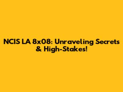 NCIS LA 8x08: Unraveling Secrets & High-Stakes!